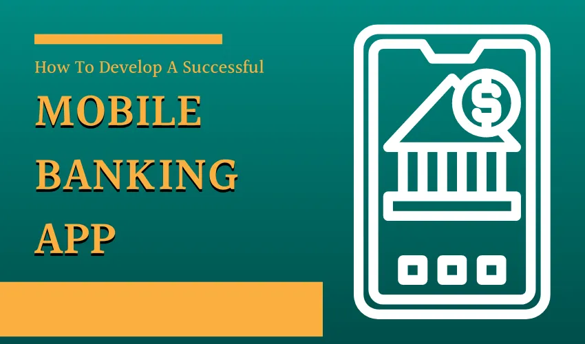 How To Develop A Successful Mobile App for Banking Sector